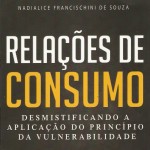 Livro por Nadialice Francischini: Relações de Consumo – desmistificando a aplicação do princípio da vulnerabilidade